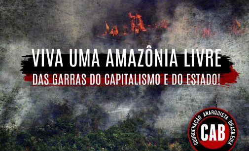 VIVA UN’AMAZZONIA LIBERA DALLE GRINFIE DEL CAPITALISMO E DELLO STATO!